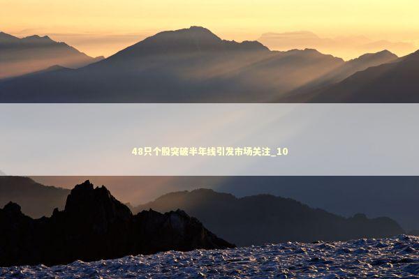 48只个股突破半年线引发市场关注_10